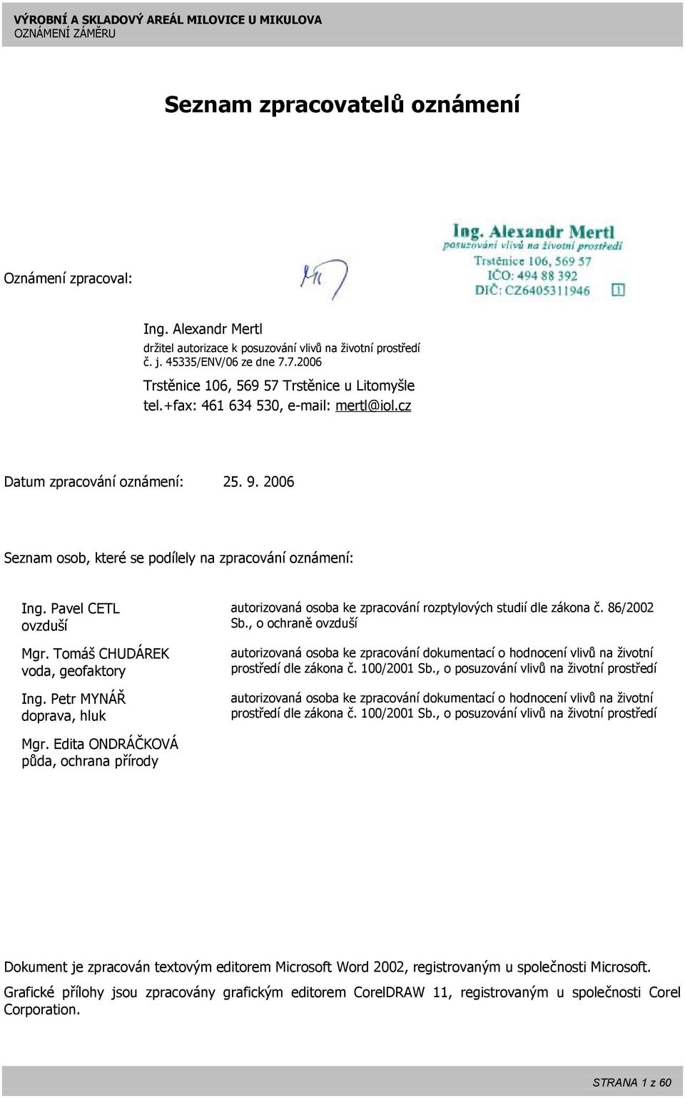 Pavel CETL ovzduší Mgr. Tomáš CHUDÁREK voda, geofaktory Ing. Petr MYNÁŘ doprava, hluk autorizovaná osoba ke zpracování rozptylových studií dle zákona č. 86/2002 Sb.