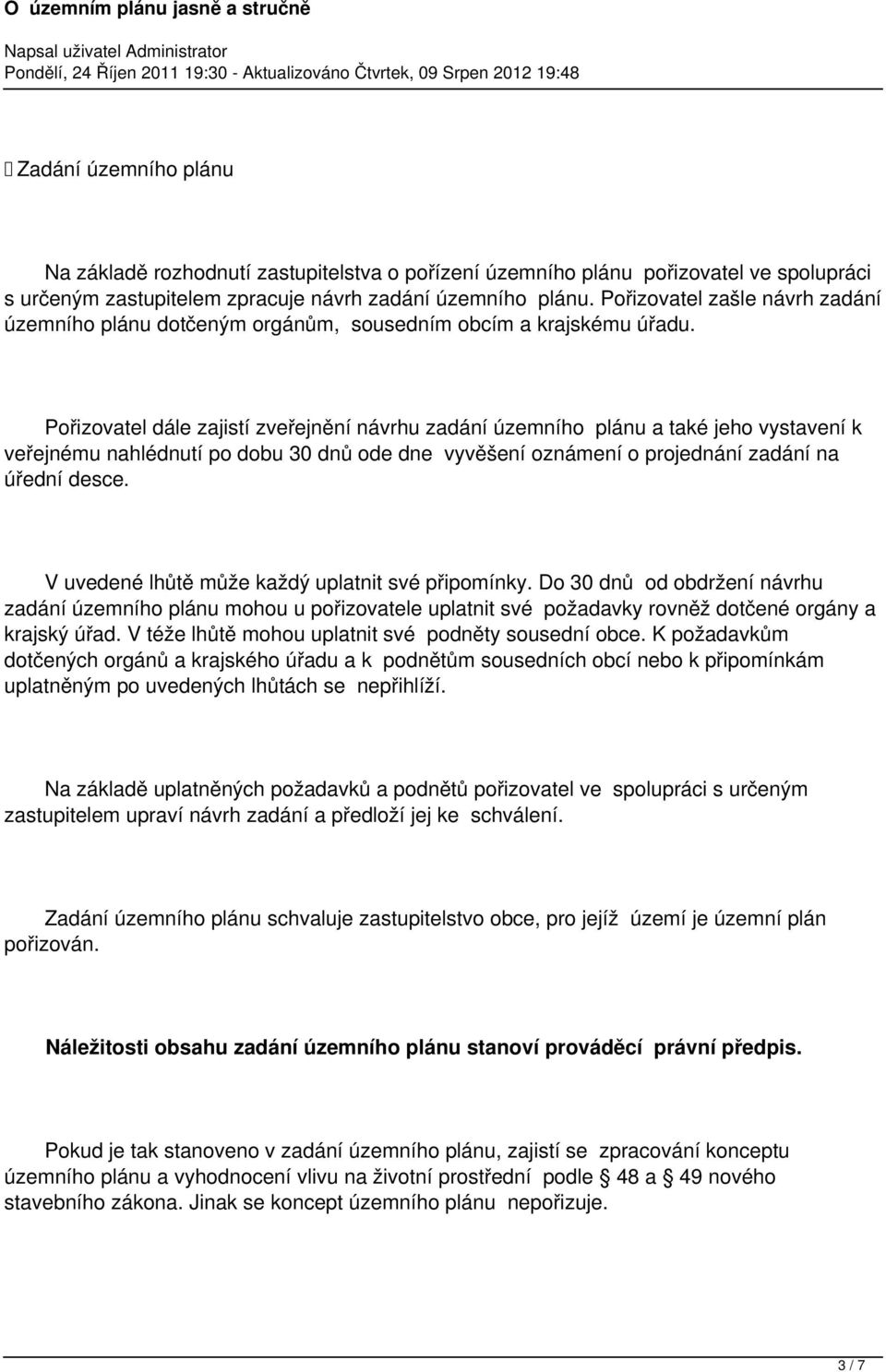 Pořizovatel dále zajistí zveřejnění návrhu zadání územního plánu a také jeho vystavení k veřejnému nahlédnutí po dobu 30 dnů ode dne vyvěšení oznámení o projednání zadání na úřední desce.