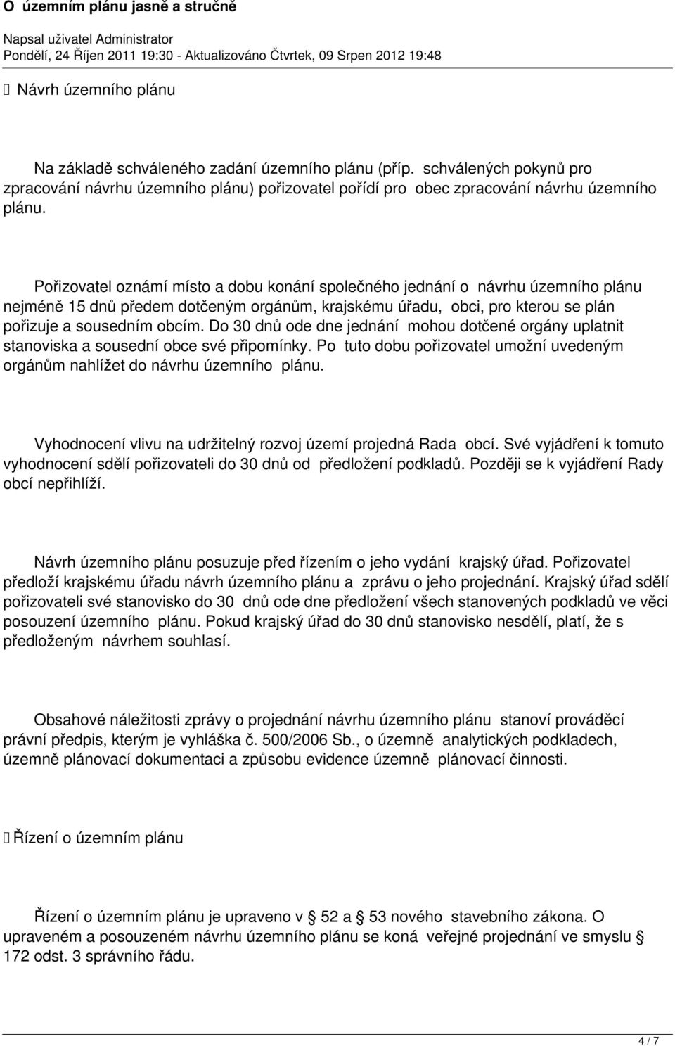 Do 30 dnů ode dne jednání mohou dotčené orgány uplatnit stanoviska a sousední obce své připomínky. Po tuto dobu pořizovatel umožní uvedeným orgánům nahlížet do návrhu územního plánu.