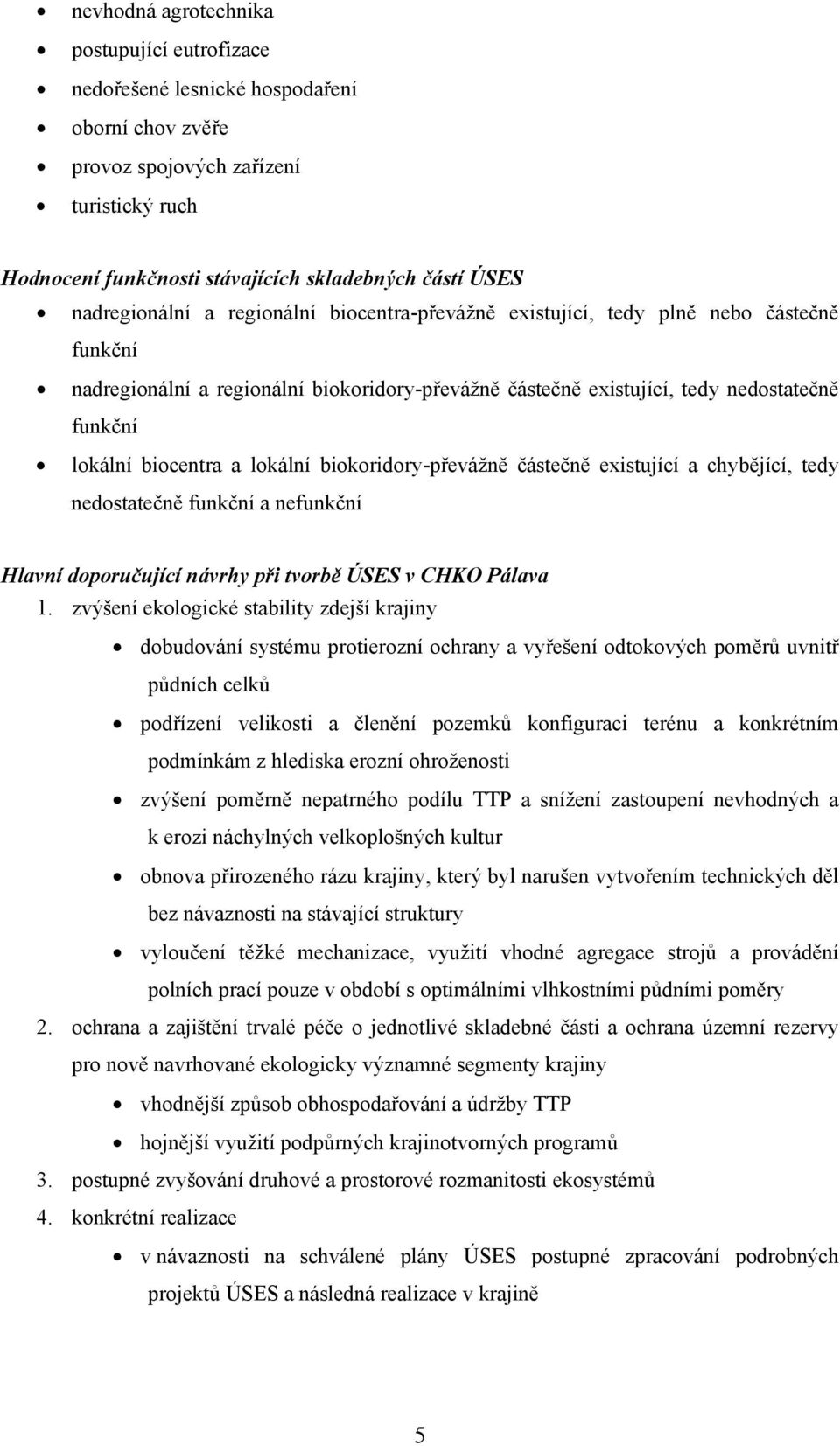 biocentra a lokální biokoridory-převážně částečně existující a chybějící, tedy nedostatečně funkční a nefunkční Hlavní doporučující návrhy při tvorbě ÚSES v CHKO Pálava 1.