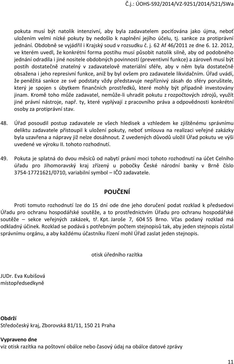 2012, ve kterém uvedl, že konkrétní forma postihu musí působit natolik silně, aby od podobného jednání odradila i jiné nositele obdobných povinností (preventivní funkce) a zároveň musí být postih