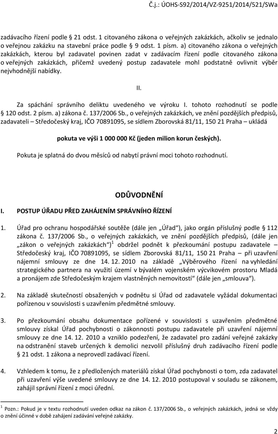 ovlivnit výběr nejvhodnější nabídky. II. Za spáchání správního deliktu uvedeného ve výroku I. tohoto rozhodnutí se podle 120 odst. 2 písm. a) zákona č. 137/2006 Sb.