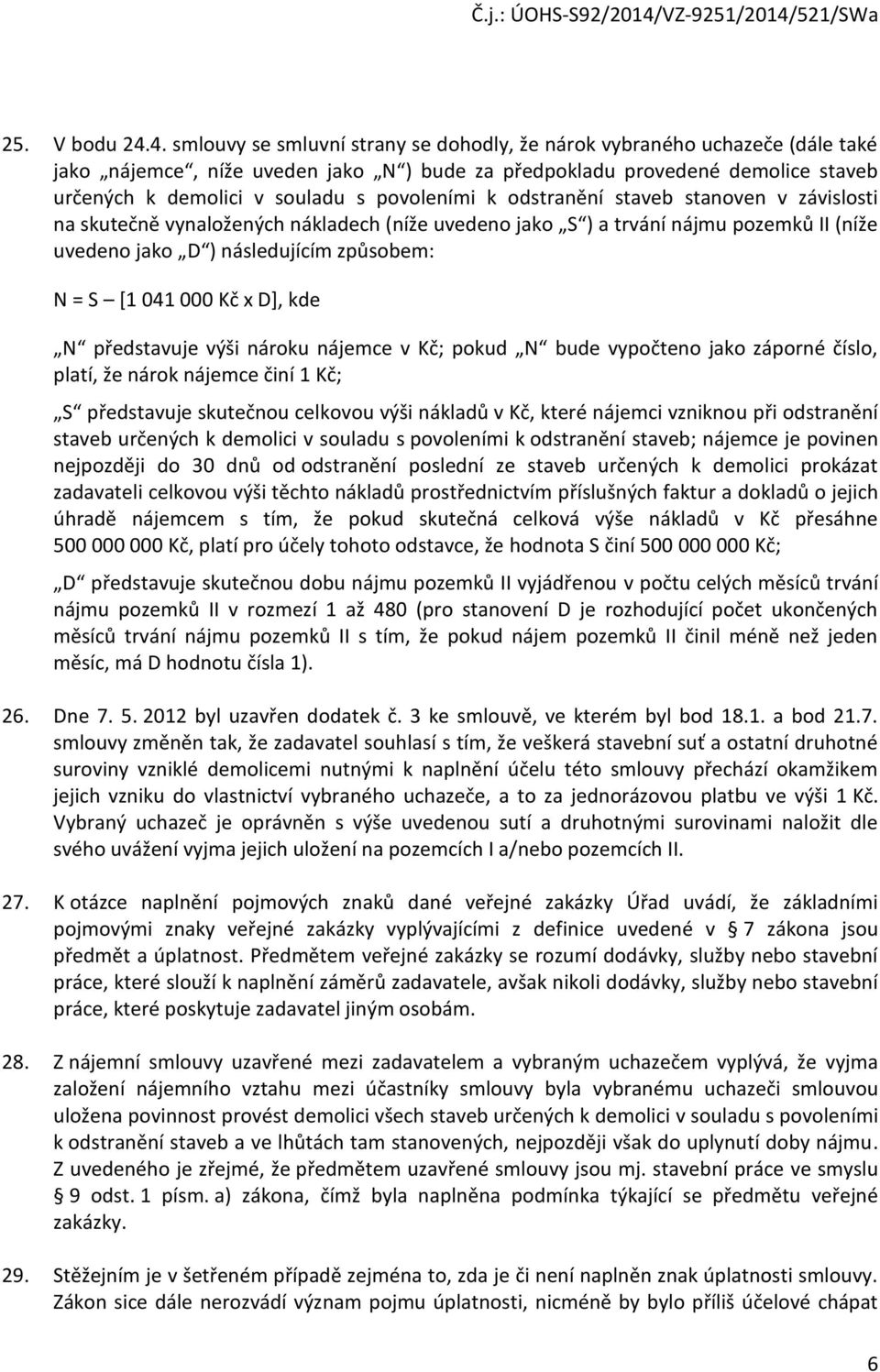 povoleními k odstranění staveb stanoven v závislosti na skutečně vynaložených nákladech (níže uvedeno jako S ) a trvání nájmu pozemků II (níže uvedeno jako D ) následujícím způsobem: N = S [1 041 000