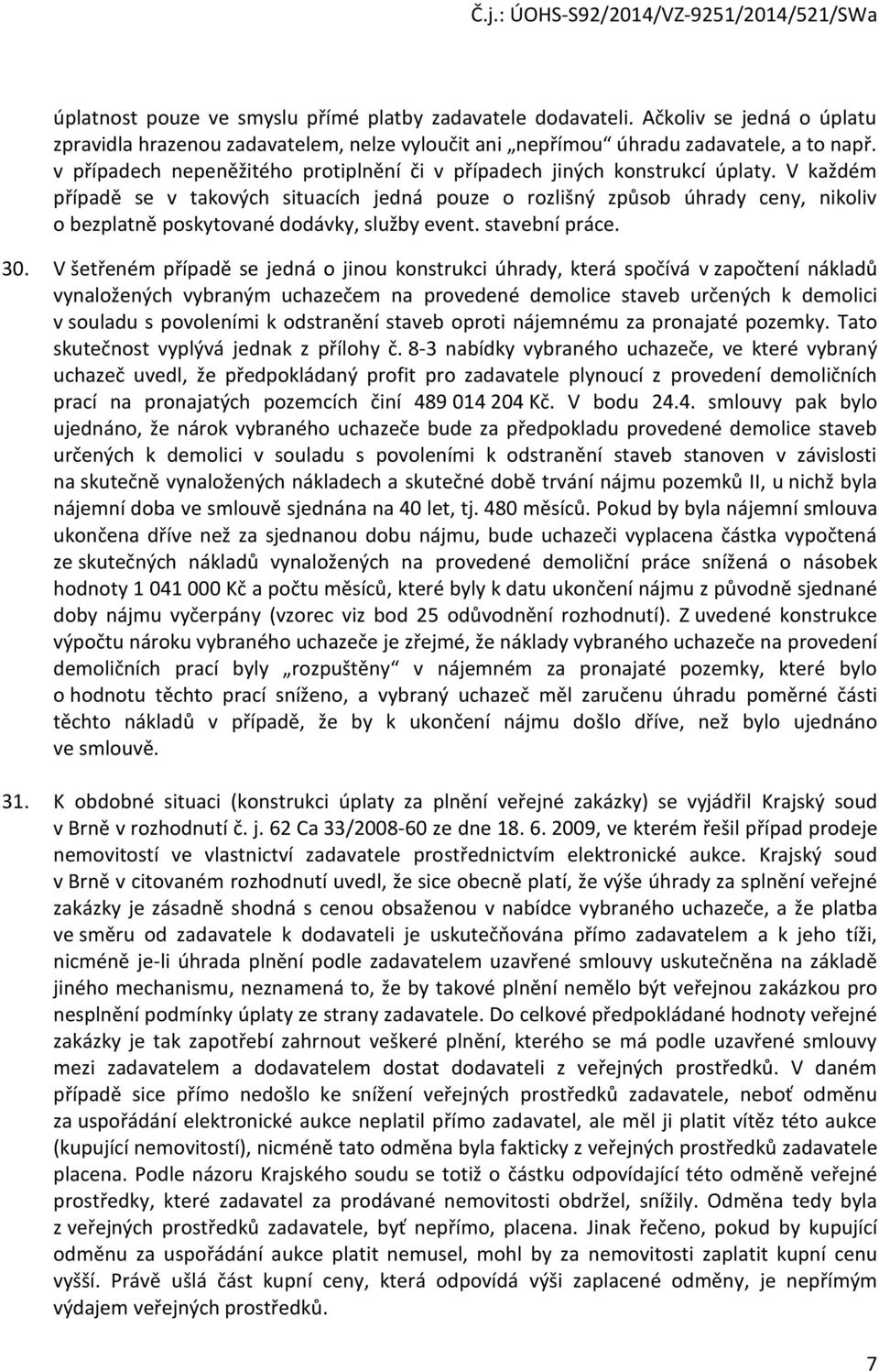 V každém případě se v takových situacích jedná pouze o rozlišný způsob úhrady ceny, nikoliv o bezplatně poskytované dodávky, služby event. stavební práce. 30.