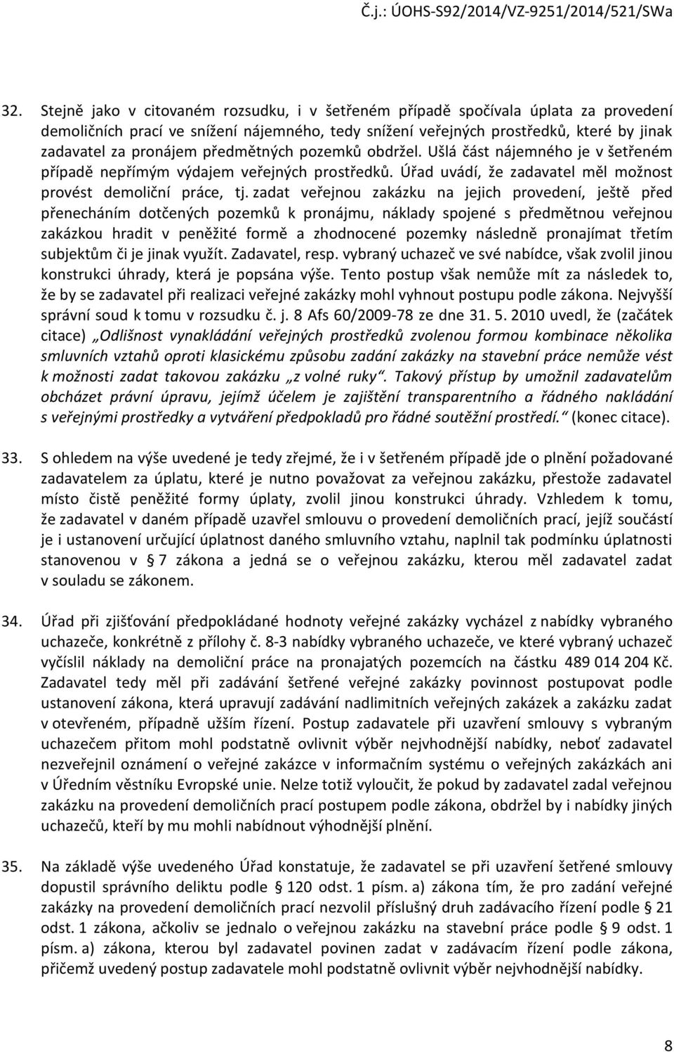 zadat veřejnou zakázku na jejich provedení, ještě před přenecháním dotčených pozemků k pronájmu, náklady spojené s předmětnou veřejnou zakázkou hradit v peněžité formě a zhodnocené pozemky následně