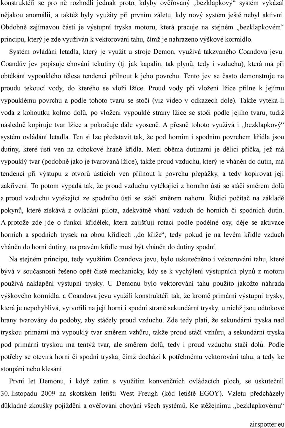 Systém ovládání letadla, který je využit u stroje Demon, využívá takzvaného Coandova jevu. Coandův jev popisuje chování tekutiny (tj.