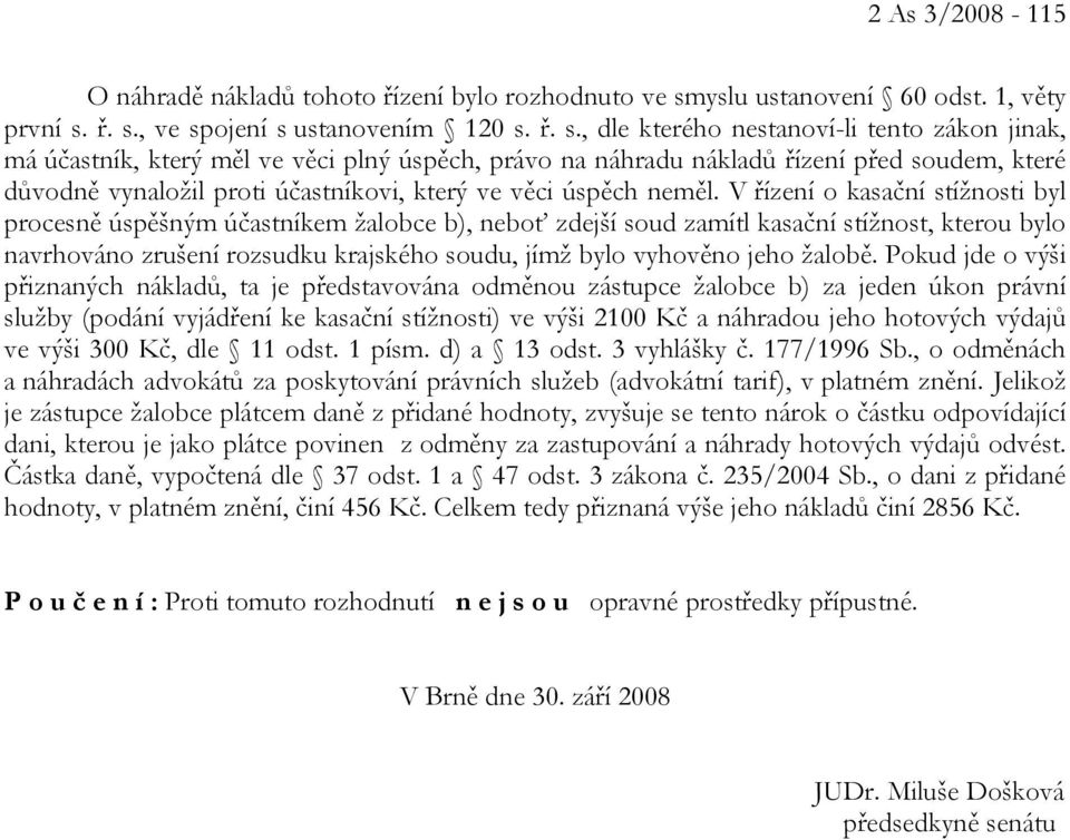 ř. s., ve spojení s ustanovením 120 s. ř. s., dle kterého nestanoví-li tento zákon jinak, má účastník, který měl ve věci plný úspěch, právo na náhradu nákladů řízení před soudem, které důvodně