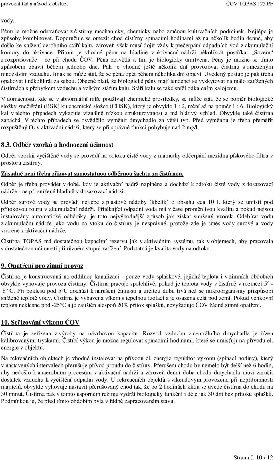 aktivace. Pitom je vhodné pnu na hladin v aktivaní nádrži nkolikrát postíkat Savem z rozprašovae - ne pi chodu OV. Pna zesvtlá a tím je biologicky umrtvena.