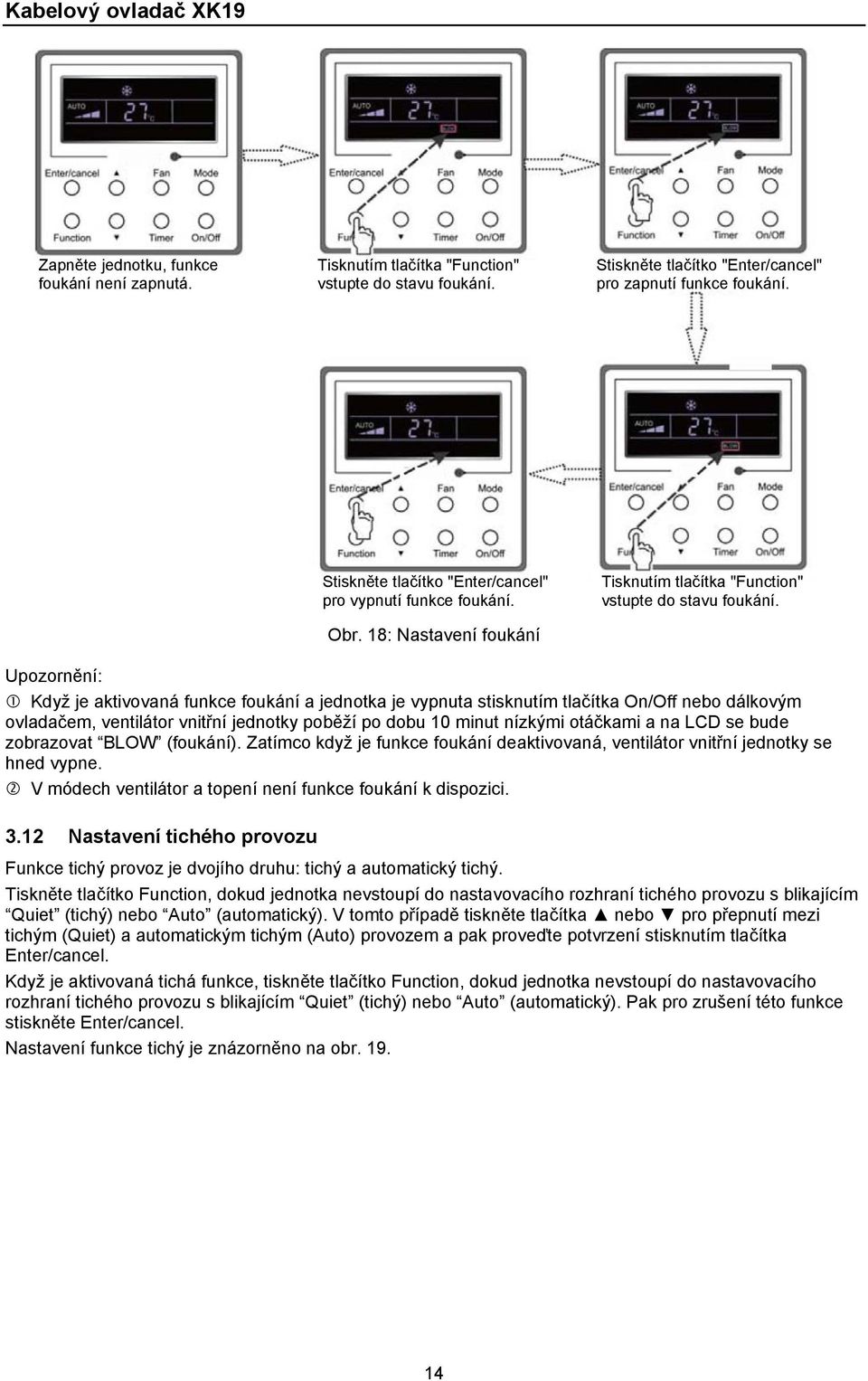 Upozornění: Když je aktivovaná funkce foukání a jednotka je vypnuta stisknutím tlačítka On/Off nebo dálkovým ovladačem, ventilátor vnitřní jednotky poběží po dobu 10 minut nízkými otáčkami a na LCD