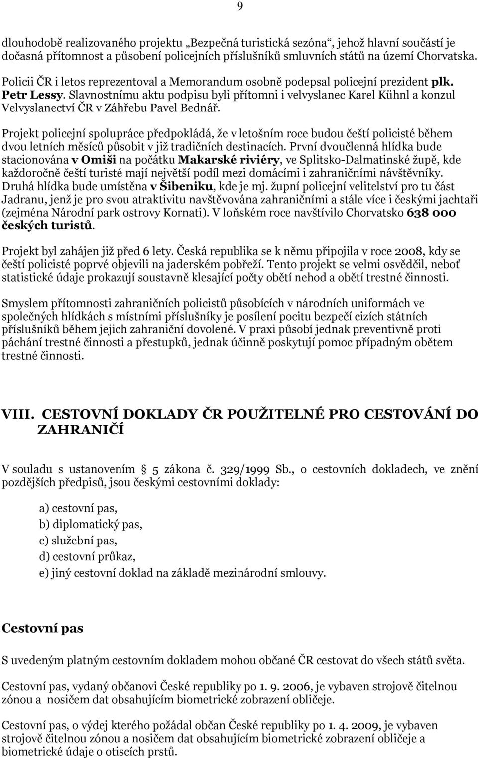 Slavnostnímu aktu podpisu byli přítomni i velvyslanec Karel Kühnl a konzul Velvyslanectví ČR v Záhřebu Pavel Bednář.