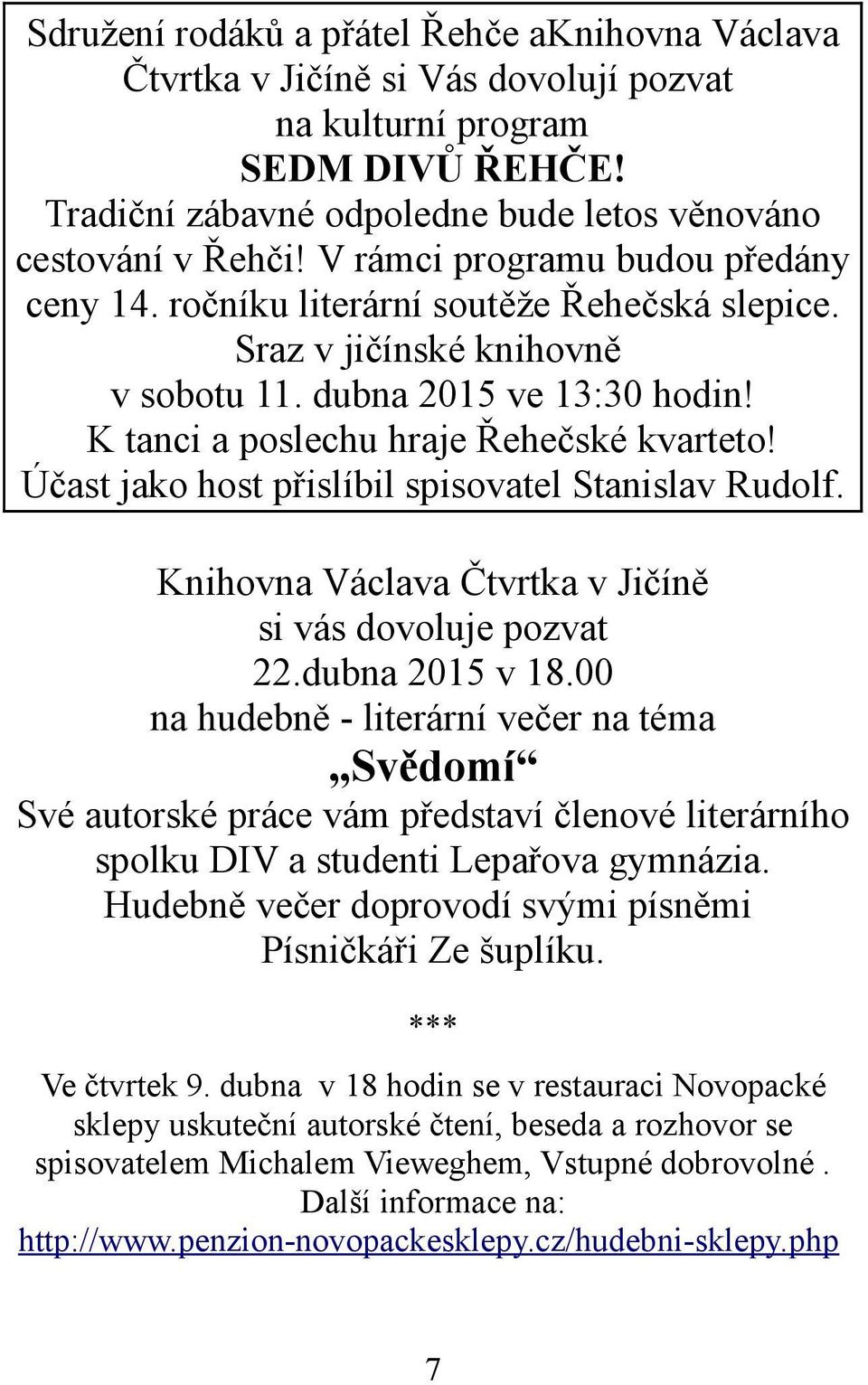 Účast jako host přislíbil spisovatel Stanislav Rudolf. Knihovna Václava Čtvrtka v Jičíně si vás dovoluje pozvat 22.dubna 2015 v 18.
