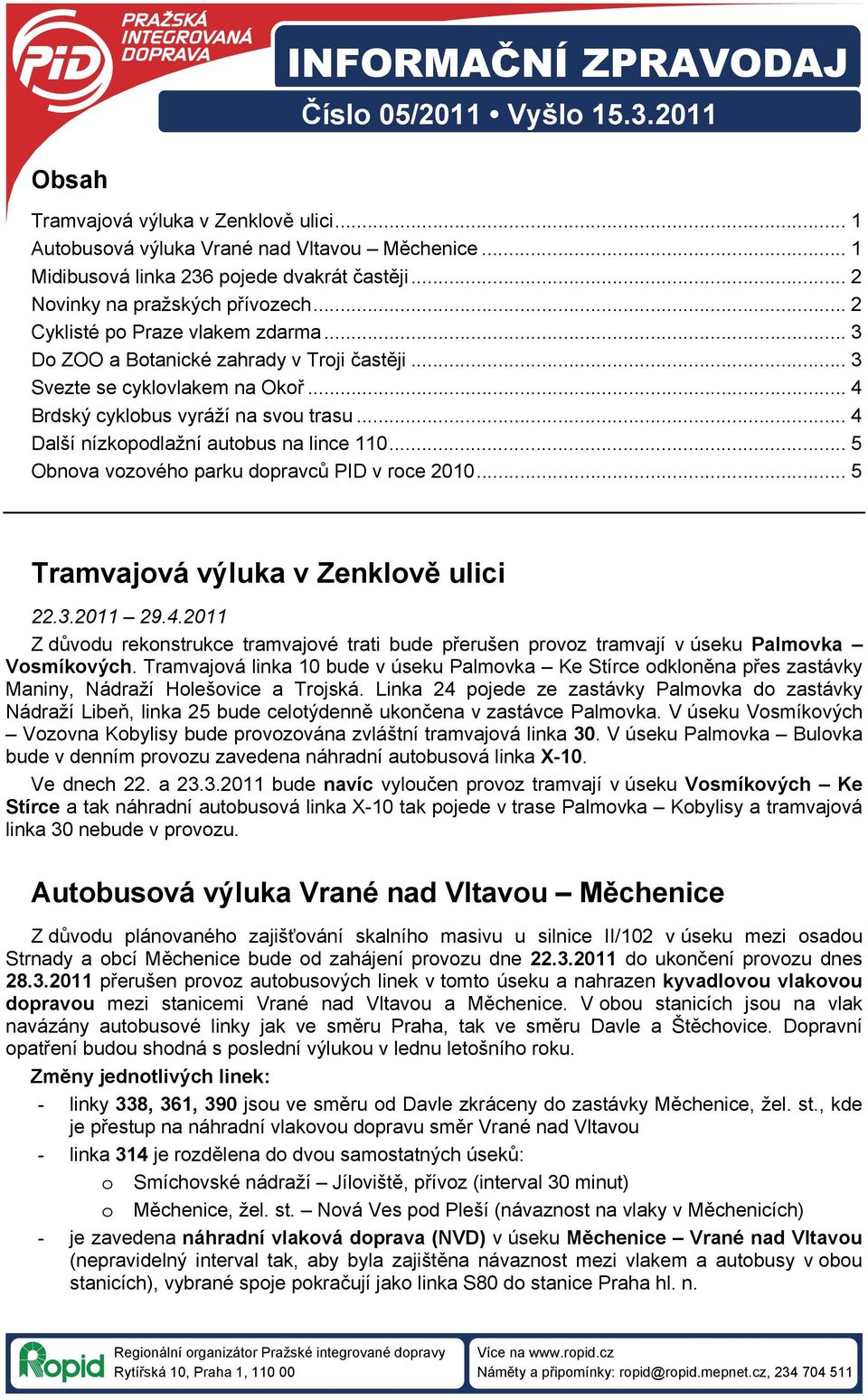 .. 4 Další nízkopodlažní autobus na lince 110... 5 Obnova vozového parku dopravců PID v roce 2010... 5 Tramvajová výluka v Zenklově ulici 22.3.2011 29.4.2011 Z důvodu rekonstrukce tramvajové trati bude přerušen provoz tramvají v úseku Palmovka Vosmíkových.