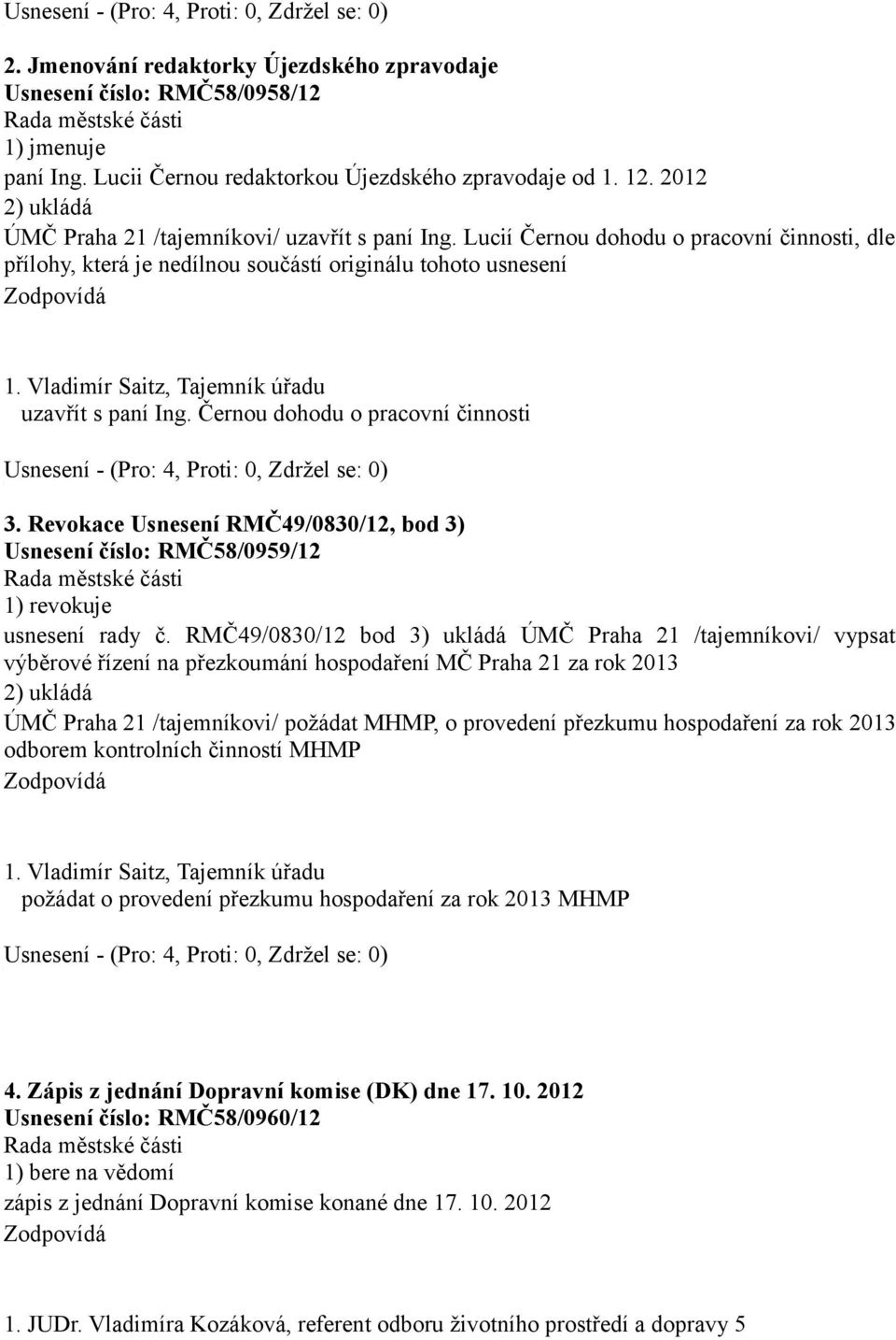 Vladimír Saitz, Tajemník úřadu uzavřít s paní Ing. Černou dohodu o pracovní činnosti 3. Revokace Usnesení RMČ49/0830/12, bod 3) Usnesení číslo: RMČ58/0959/12 1) revokuje usnesení rady č.