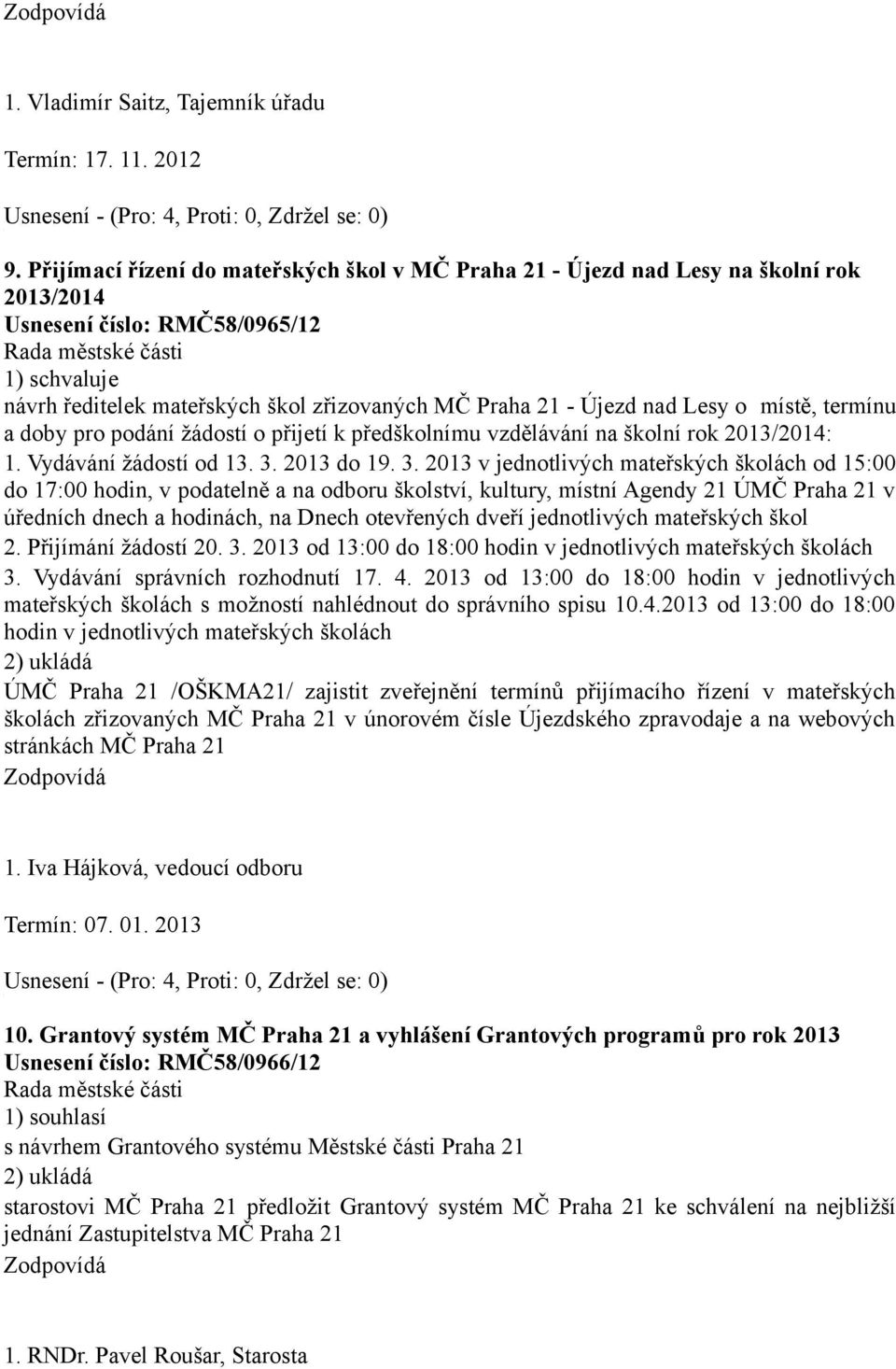 nad Lesy o místě, termínu a doby pro podání žádostí o přijetí k předškolnímu vzdělávání na školní rok 2013/2014: 1. Vydávání žádostí od 13. 3.