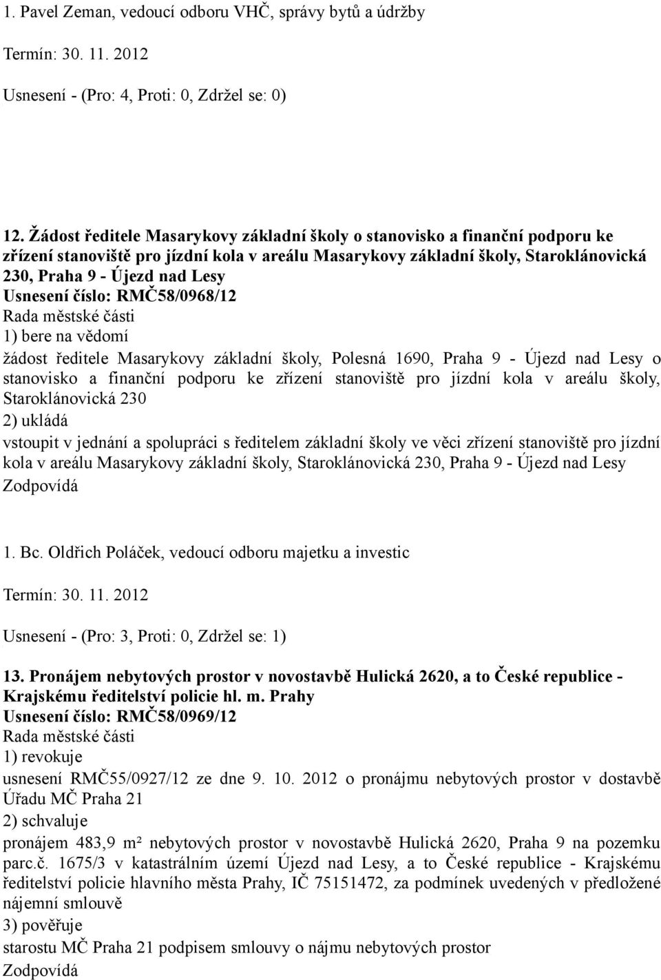 Usnesení číslo: RMČ58/0968/12 žádost ředitele Masarykovy základní školy, Polesná 1690, Praha 9 - Újezd nad Lesy o stanovisko a finanční podporu ke zřízení stanoviště pro jízdní kola v areálu školy,