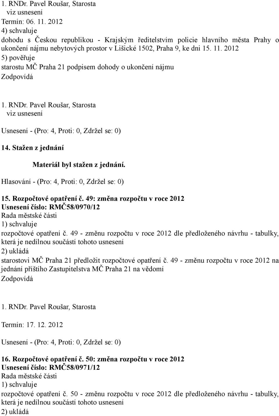 Rozpočtové opatření č. 49: změna rozpočtu v roce 2012 Usnesení číslo: RMČ58/0970/12 1) schvaluje rozpočtové opatření č.