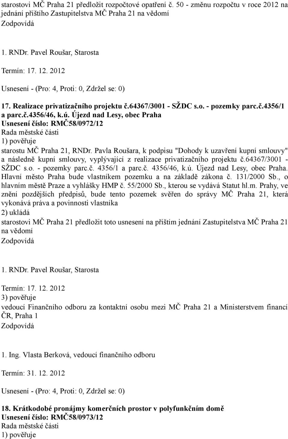 Újezd nad Lesy, obec Praha Usnesení číslo: RMČ58/0972/12 1) pověřuje starostu MČ Praha 21, RNDr.