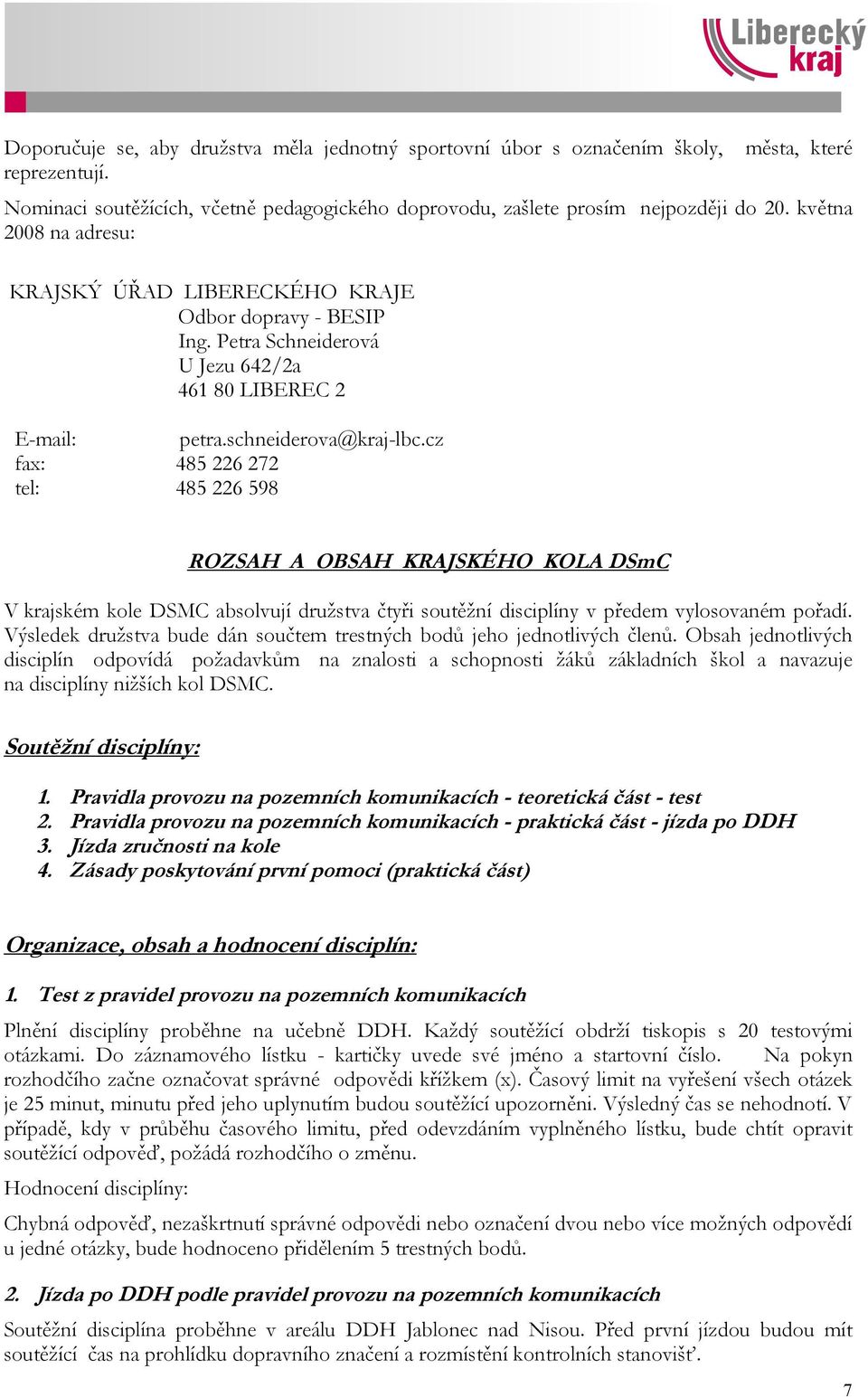 cz fax: 485 226 272 tel: 485 226 598 ROZSAH A OBSAH KRAJSKÉHO KOLA DSmC V krajském kole DSMC absolvují družstva čtyři soutěžní disciplíny v předem vylosovaném pořadí.