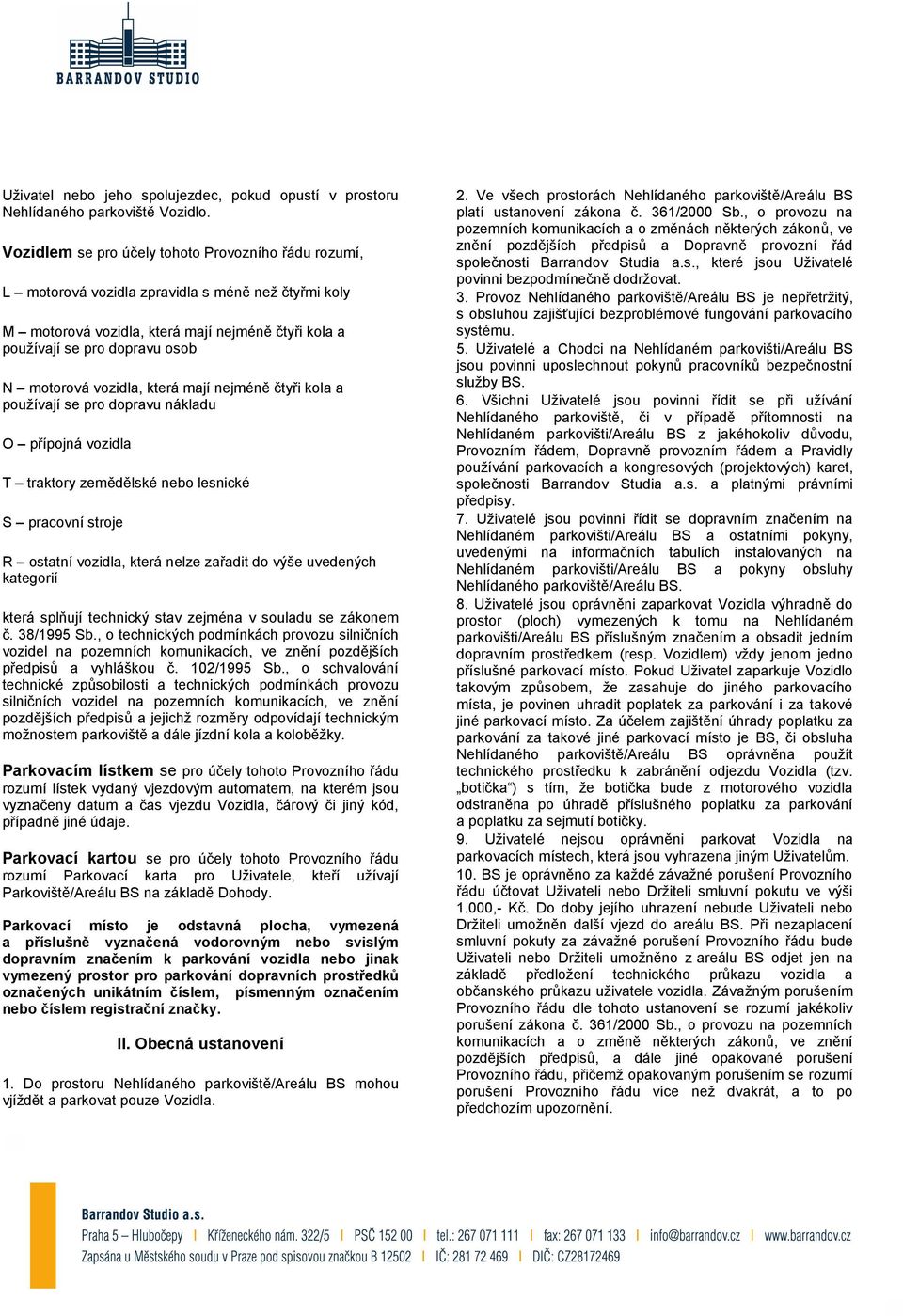 vozidla, která mají nejméně čtyři kola a používají se pro dopravu nákladu O přípojná vozidla T traktory zemědělské nebo lesnické S pracovní stroje R ostatní vozidla, která nelze zařadit do výše