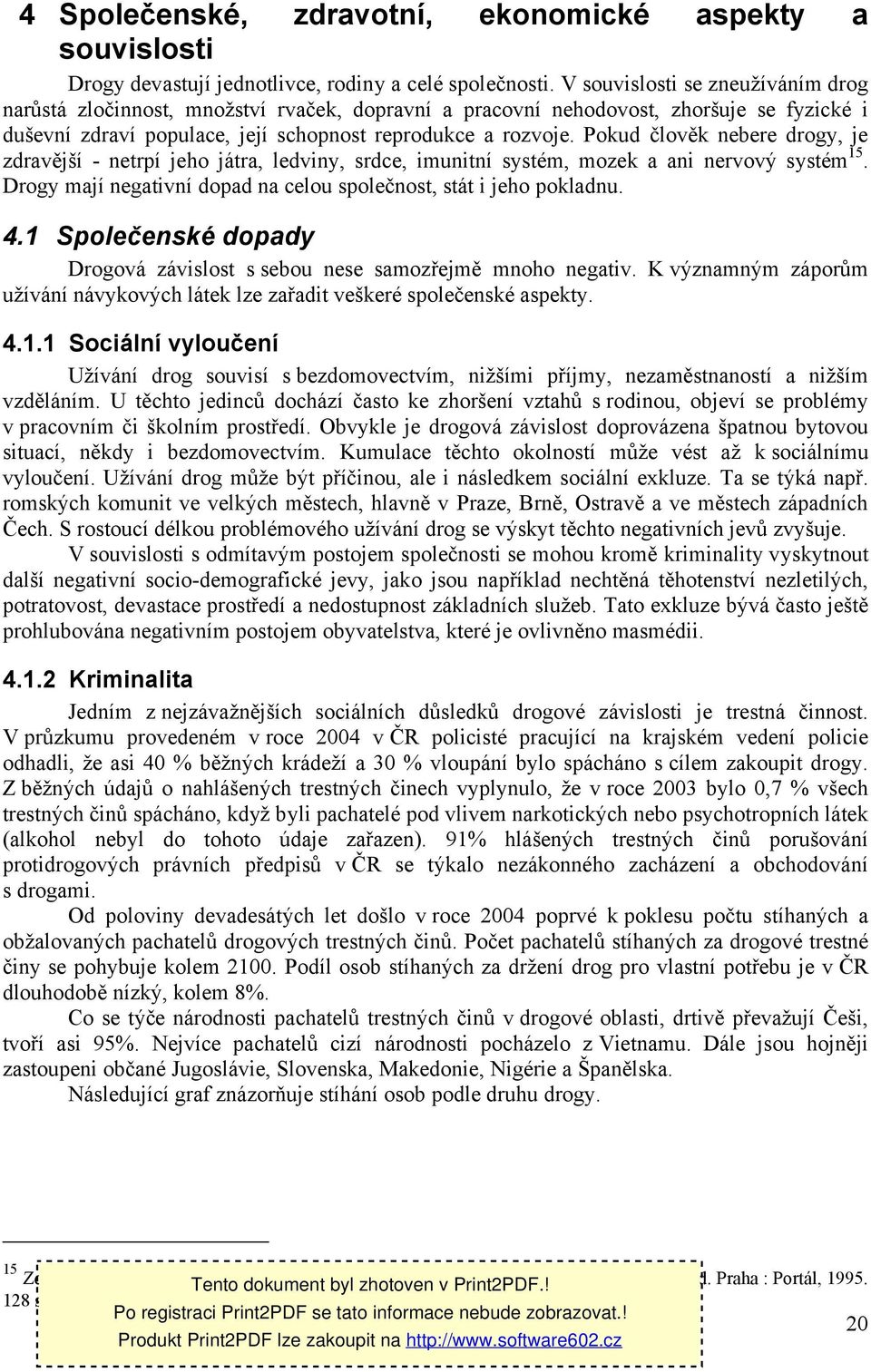 Pokud člověk nebere drogy, je zdravější - netrpí jeho játra, ledviny, srdce, imunitní systém, mozek a ani nervový systém 15. Drogy mají negativní dopad na celou společnost, stát i jeho pokladnu. 4.