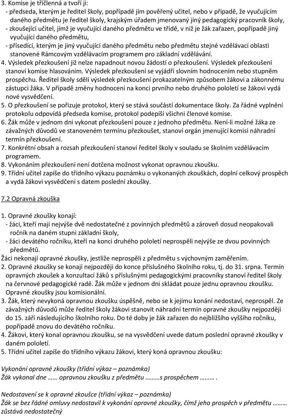 daného předmětu nebo předmětu stejné vzdělávací oblasti stanovené Rámcovým vzdělávacím programem pro základní vzdělávání. 4. Výsledek přezkoušení již nelze napadnout novou žádostí o přezkoušení.