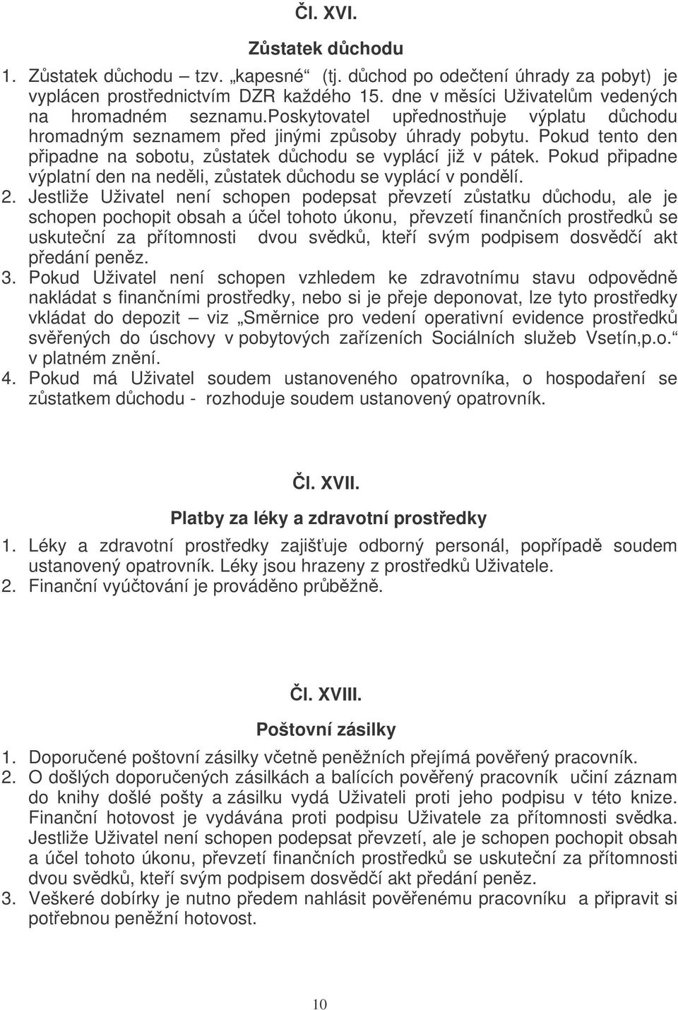 Pokud pipadne výplatní den na nedli, zstatek dchodu se vyplácí v pondlí. 2.