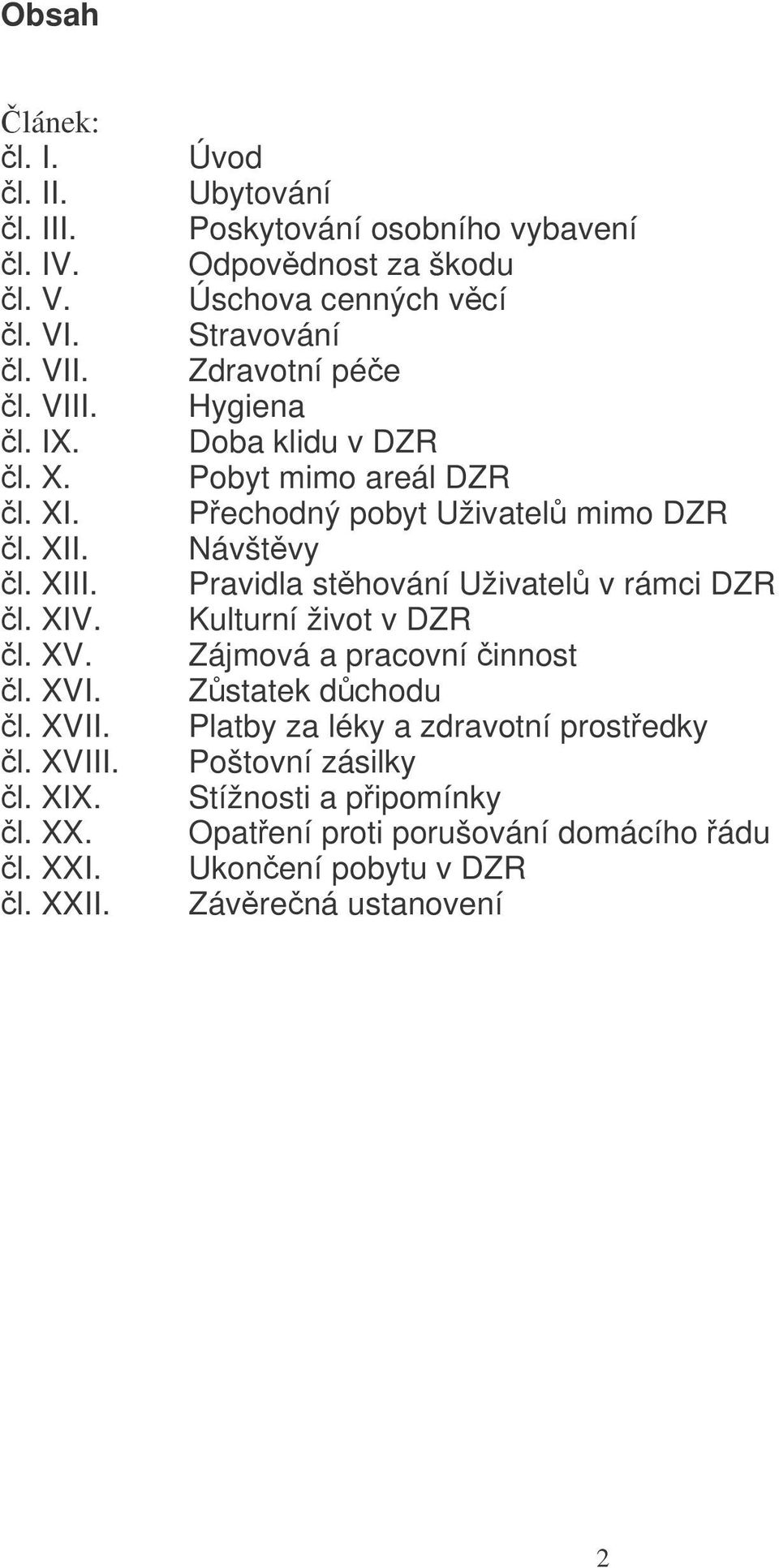 Úvod Ubytování Poskytování osobního vybavení Odpovdnost za škodu Úschova cenných vcí Stravování Zdravotní pée Hygiena Doba klidu v DZR Pobyt mimo areál DZR