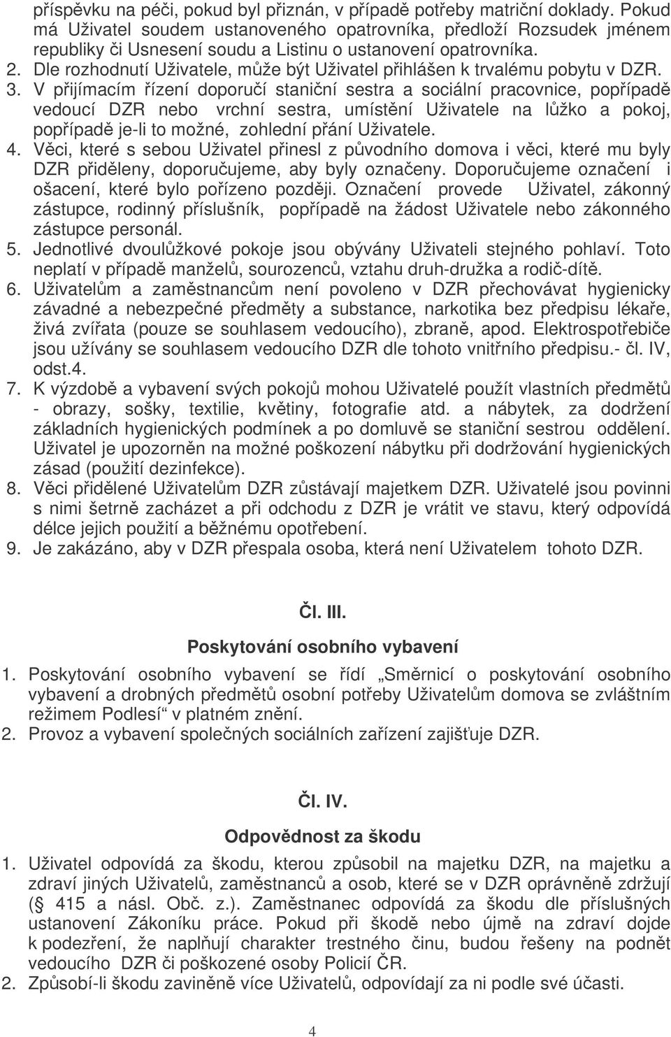 Dle rozhodnutí Uživatele, mže být Uživatel pihlášen k trvalému pobytu v DZR. 3.