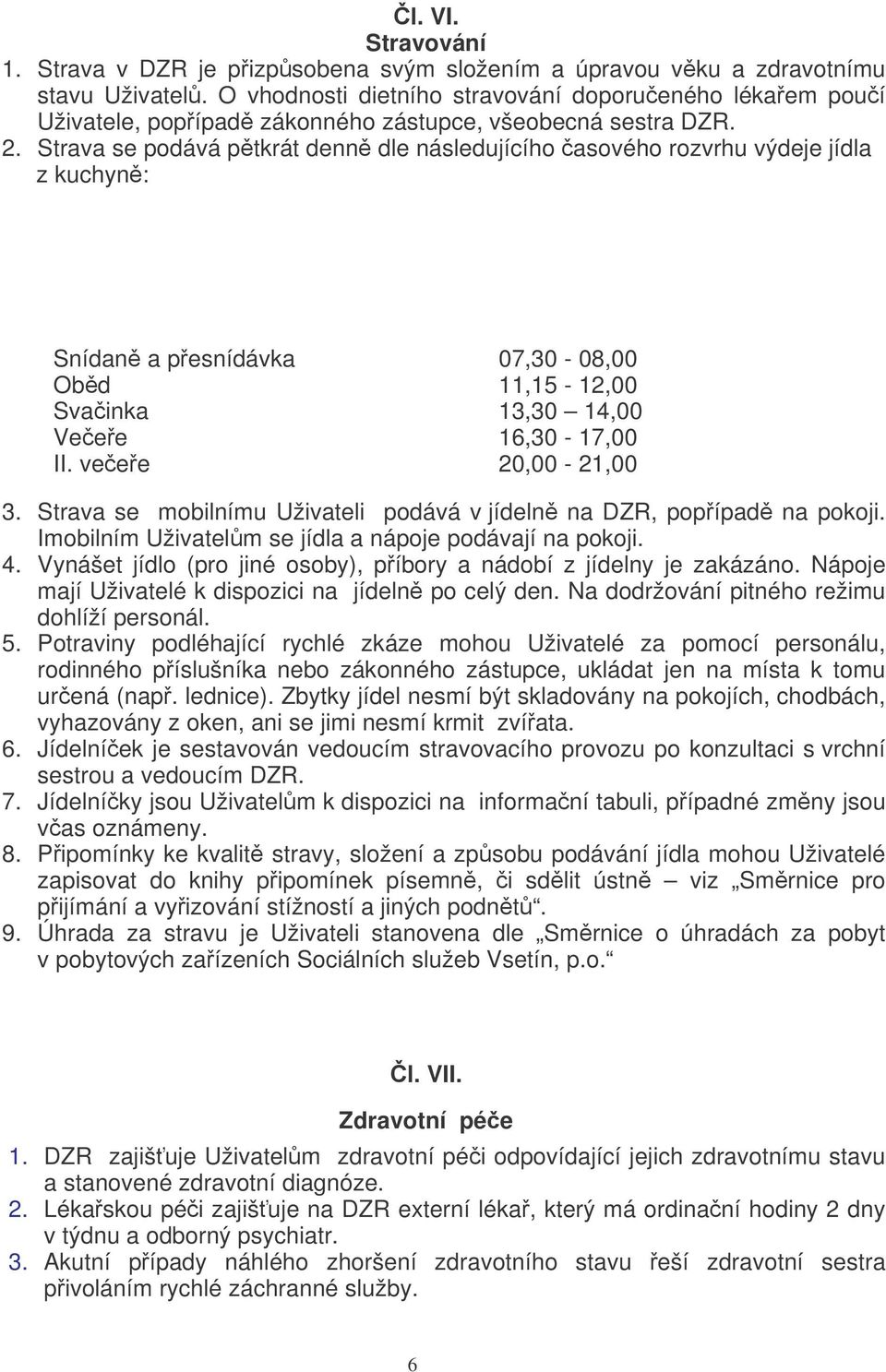 Strava se podává ptkrát denn dle následujícího asového rozvrhu výdeje jídla z kuchyn: Snídan a pesnídávka 07,30-08,00 Obd 11,15-12,00 Svainka 13,30 14,00 Veee 16,30-17,00 II. veee 20,00-21,00 3.