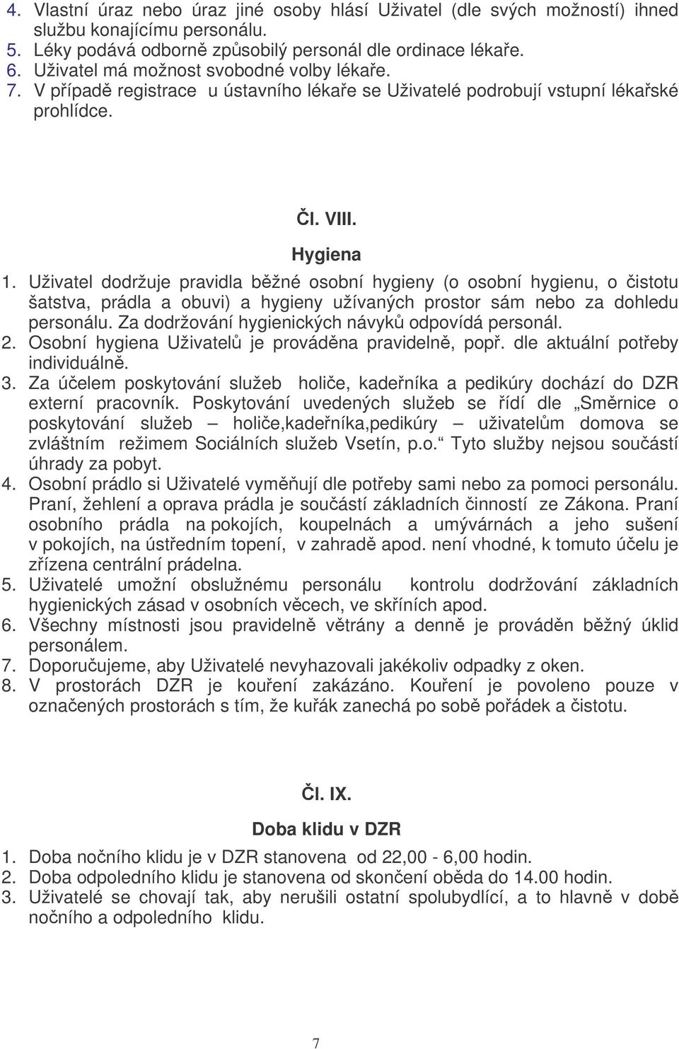 Uživatel dodržuje pravidla bžné osobní hygieny (o osobní hygienu, o istotu šatstva, prádla a obuvi) a hygieny užívaných prostor sám nebo za dohledu personálu.