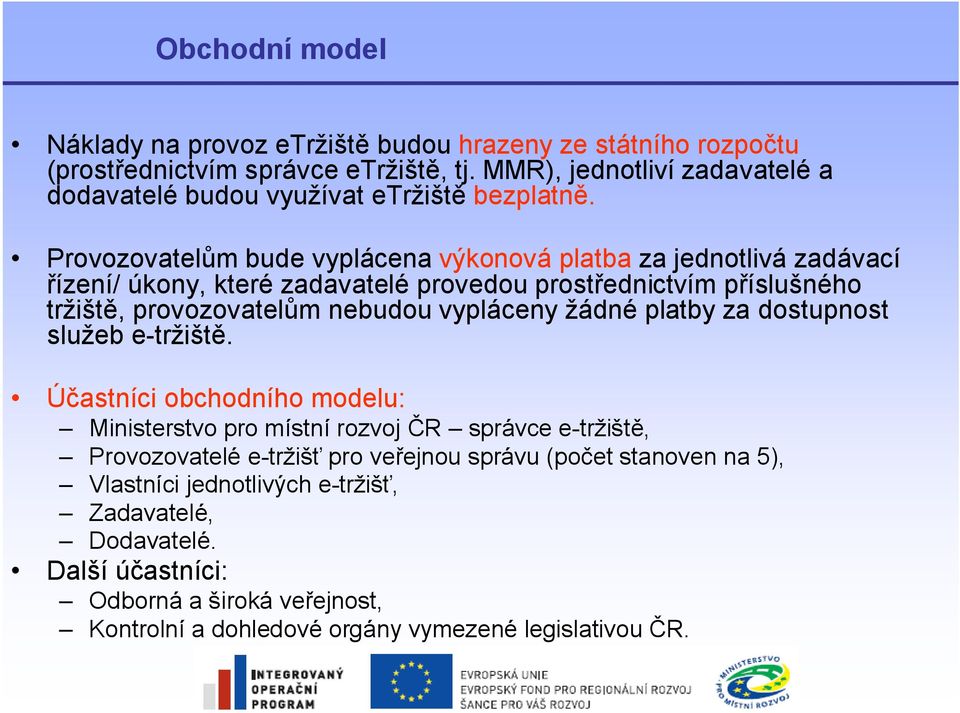 Provozovatelům bude vyplácena výkonová platba za jednotlivá zadávací řízení/ úkony, které zadavatelé provedou prostřednictvím příslušného tržiště, provozovatelům nebudou vypláceny