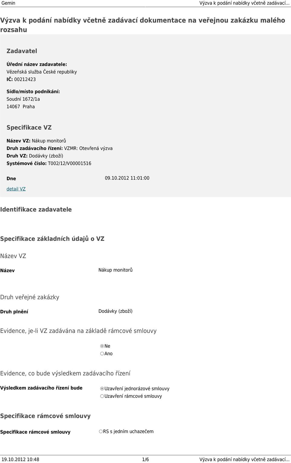 2012 11:01:00 detail VZ Identifikace zadavatele Specifikace základních údajů o VZ Název VZ Název Nákup monitorů Druh veřejné zakázky Druh plnění Dodávky (zboží) Evidence, je-li VZ zadávána na základě