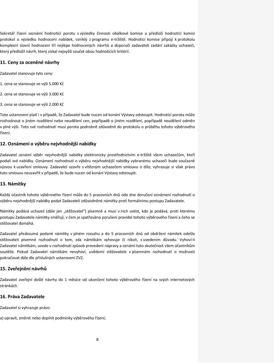 hodnotících kritérií. 11. Ceny za oceněné návrhy Zadavatel stanovuje tyto ceny: 1. cena se stanovuje ve výši 5.000 Kč 2. cena se stanovuje ve výši 3.000 Kč 3. cena se stanovuje ve výši 2.
