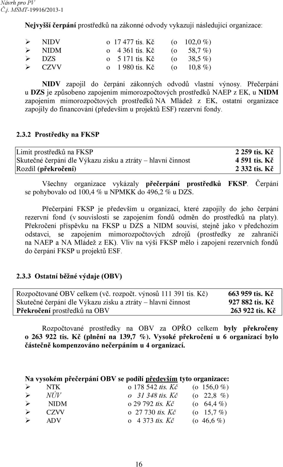 Přečerpání u DZS je způsobeno zapojením mimorozpočtových prostředků NAEP z EK, u NIDM zapojením mimorozpočtových prostředků NA Mládež z EK, ostatní organizace zapojily do financování (především u