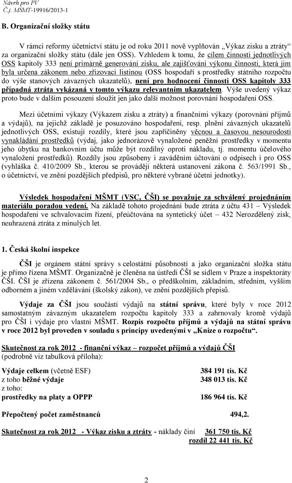 s prostředky státního rozpočtu do výše stanových závazných ukazatelů), není pro hodnocení činnosti OSS kapitoly 333 případná ztráta vykázaná v tomto výkazu relevantním ukazatelem.