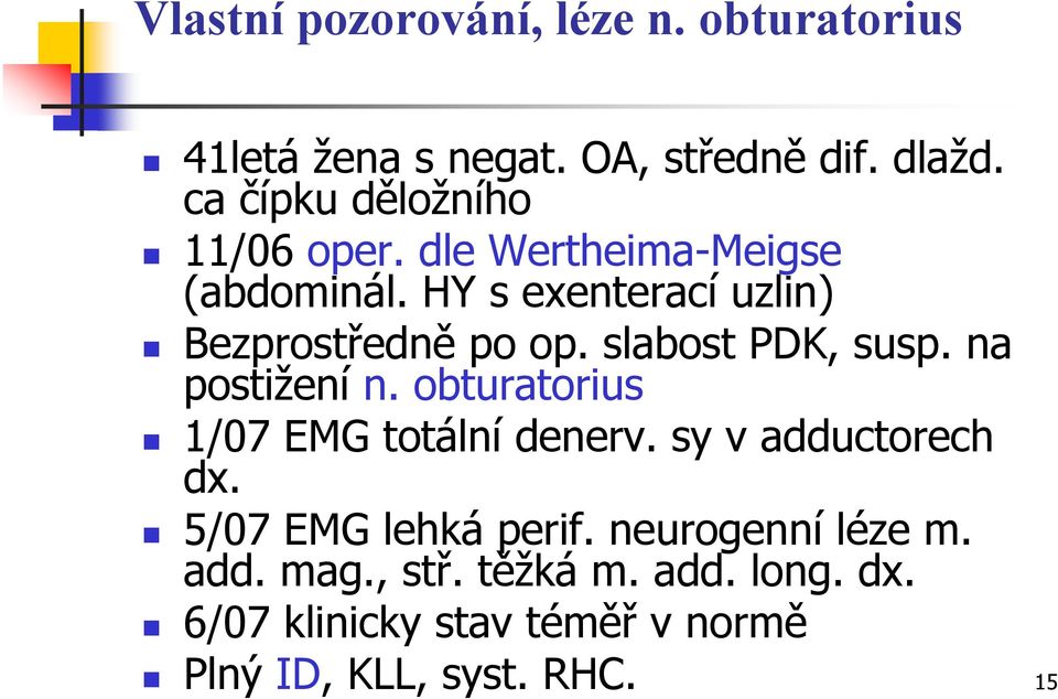 slabost PDK, susp. na postižení n. obturatorius 1/07 EMG totální denerv. sy v adductorech dx.