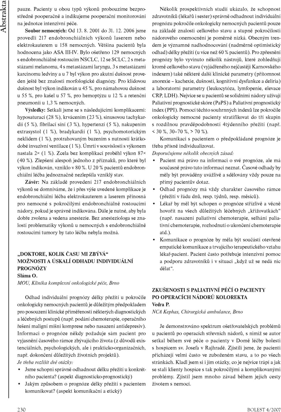 Bylo ošetøeno 129 nemocných s endobronchiálnì rostoucím NSCLC, 12 se SCLC, 2 s metastázami melanomu, 4 s metastázami laryngu, 3 s metastázami karcinomu ledviny a u 7 byl výkon pro akutní dušnost