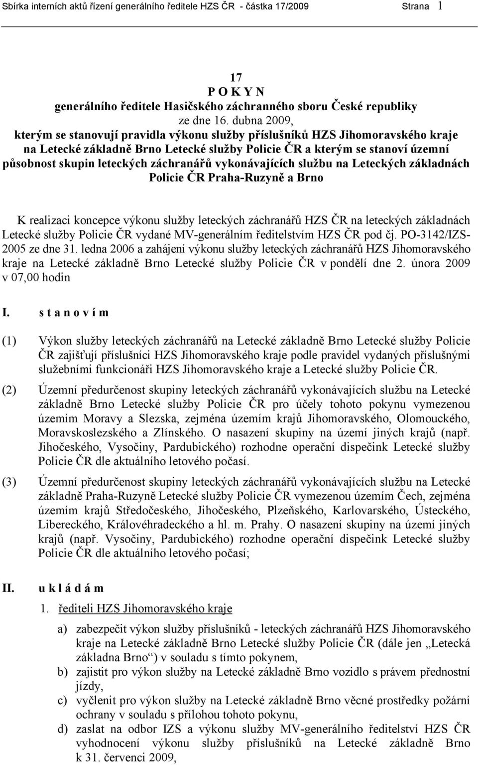 záchranářů vykonávajících službu na Leteckých základnách Policie ČR Praha-Ruzyně a Brno K realizaci koncepce výkonu služby leteckých záchranářů HZS ČR na leteckých základnách Letecké služby Policie