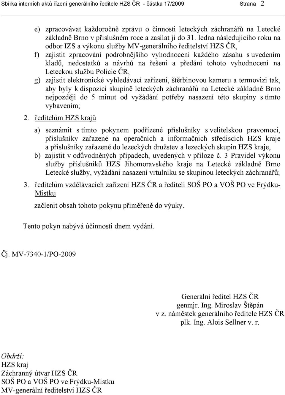 ledna následujícího roku na odbor IZS a výkonu služby MV-generálního ředitelství HZS ČR, f) zajistit zpracování podrobnějšího vyhodnocení každého zásahu s uvedením kladů, nedostatků a návrhů na