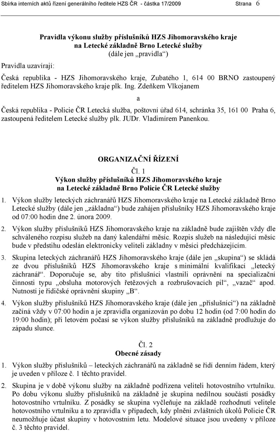 Zdeňkem Vlkojanem a Česká republika - Policie ČR Letecká služba, poštovní úřad 614, schránka 35, 161 00 Praha 6, zastoupená ředitelem Letecké služby plk. JUDr. Vladimírem Panenkou.