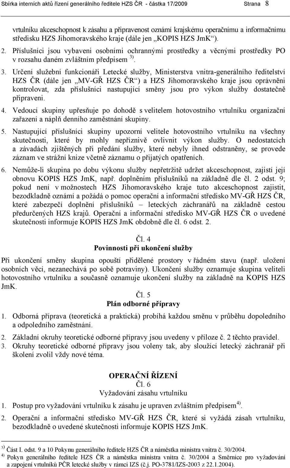 . 3. Určení služební funkcionáři Letecké služby, Ministerstva vnitra-generálního ředitelství HZS ČR (dále jen MV-GŘ HZS ČR ) a HZS Jihomoravského kraje jsou oprávněni kontrolovat, zda příslušníci