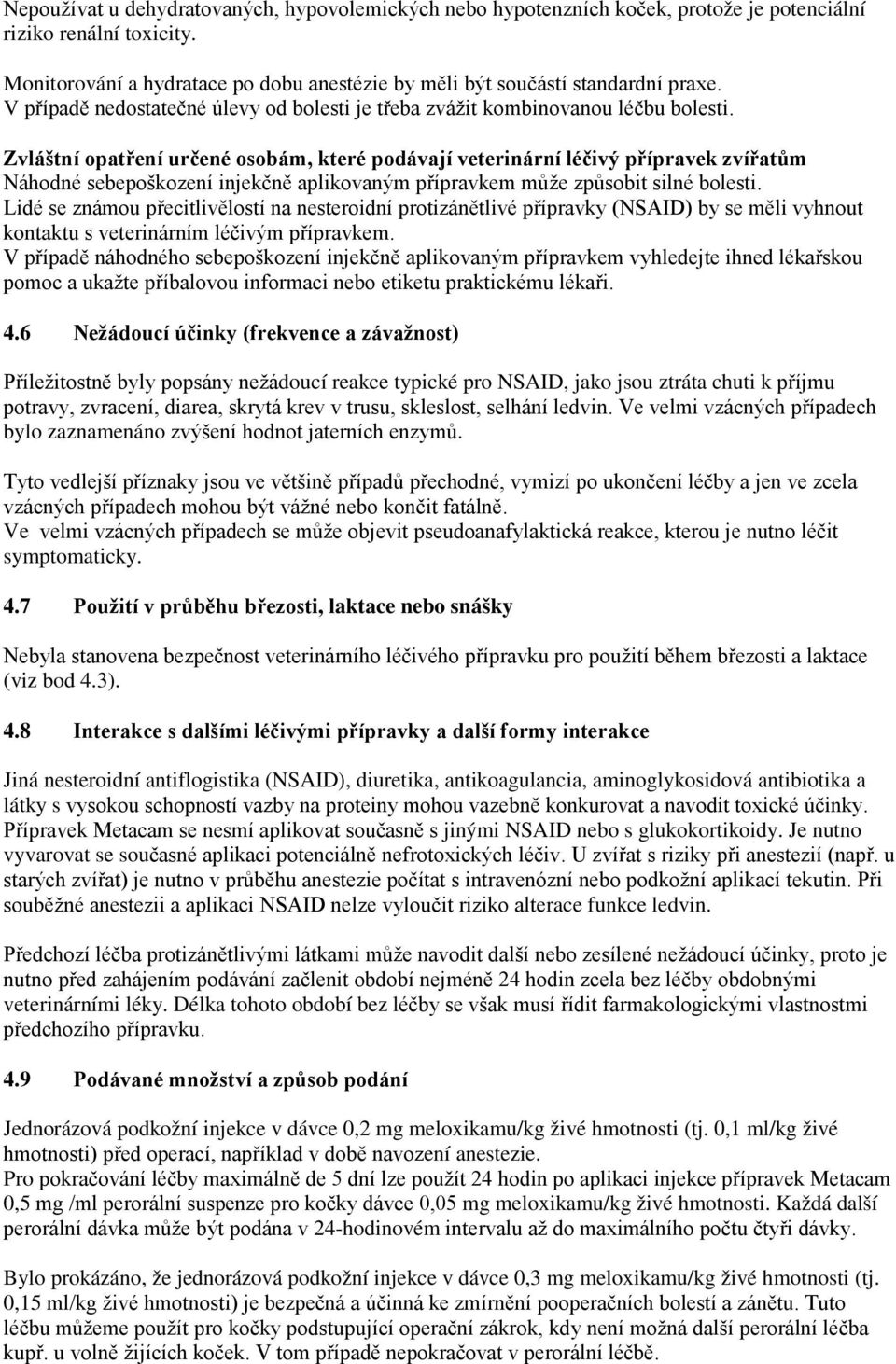 Zvláštní opatření určené osobám, které podávají veterinární léčivý přípravek zvířatům Náhodné sebepoškození injekčně aplikovaným přípravkem může způsobit silné bolesti.