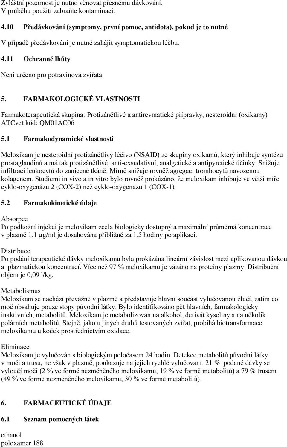 FARMAKOLOGICKÉ VLASTNOSTI Farmakoterapeutická skupina: Protizánětlivé a antirevmatické přípravky, nesteroidní (oxikamy) ATCvet kód: QM01AC06 5.