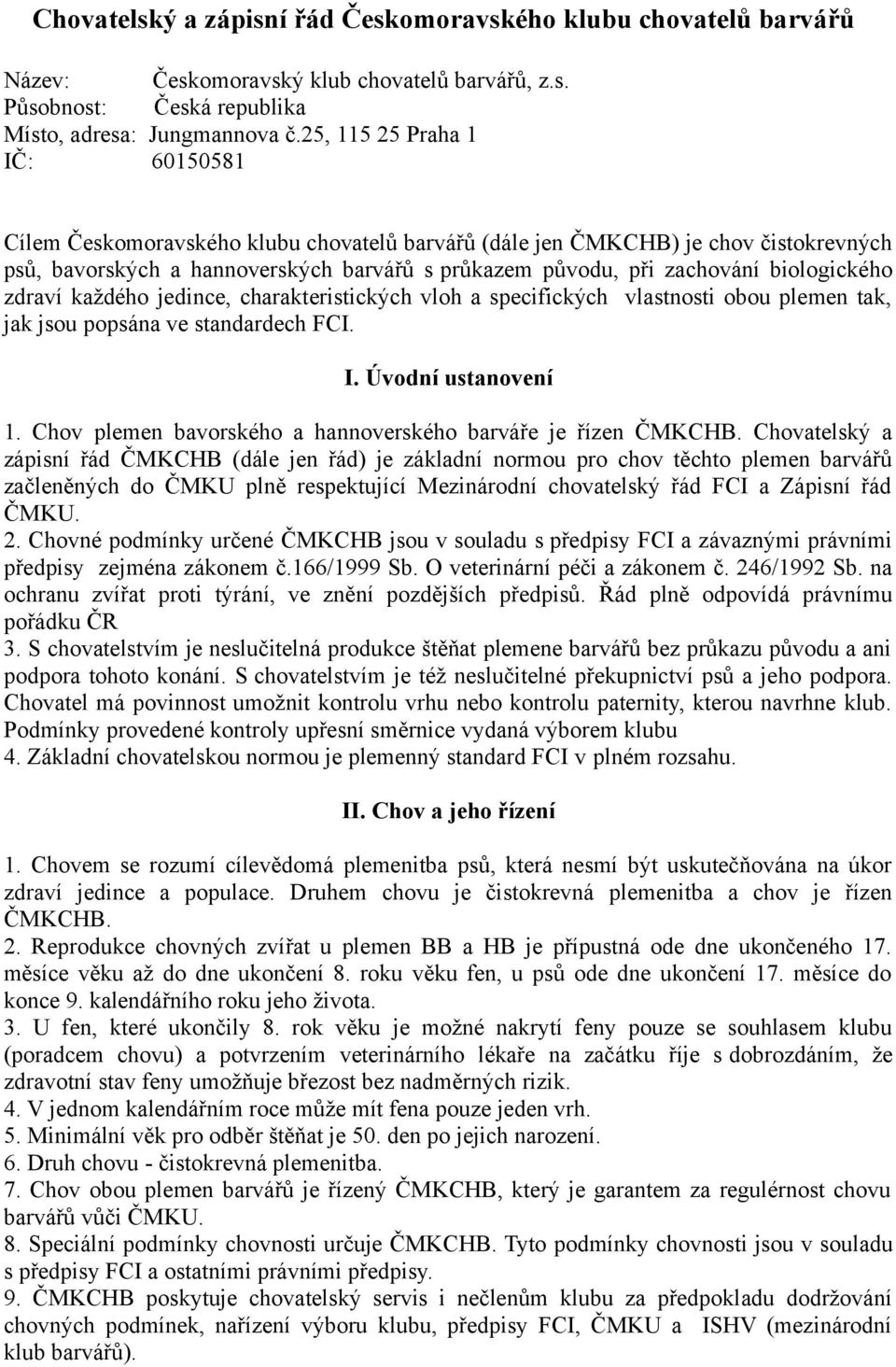 biologického zdraví každého jedince, charakteristických vloh a specifických vlastnosti obou plemen tak, jak jsou popsána ve standardech FCI. I. Úvodní ustanovení 1.