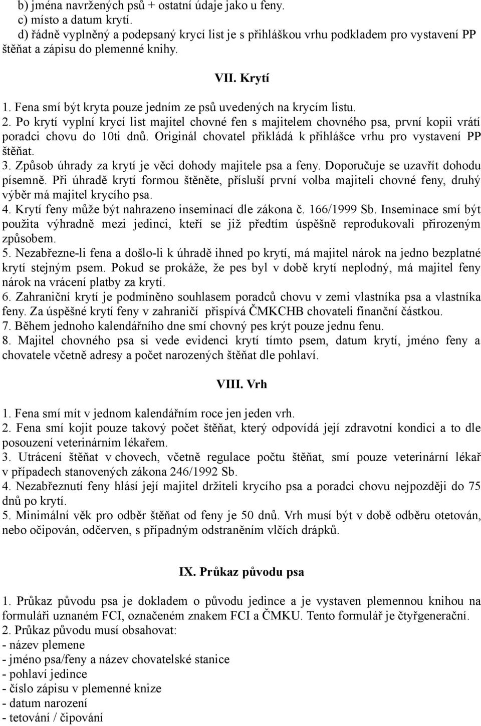 Originál chovatel přikládá k přihlášce vrhu pro vystavení PP štěňat. 3. Způsob úhrady za krytí je věci dohody majitele psa a feny. Doporučuje se uzavřít dohodu písemně.