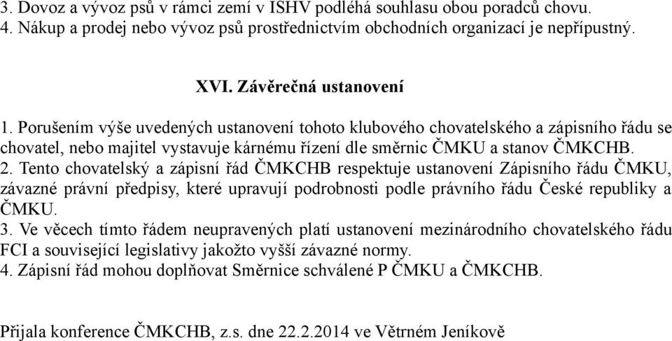 Tento chovatelský a zápisní řád ČMKCHB respektuje ustanovení Zápisního řádu ČMKU, závazné právní předpisy, které upravují podrobnosti podle právního řádu České republiky a ČMKU. 3.