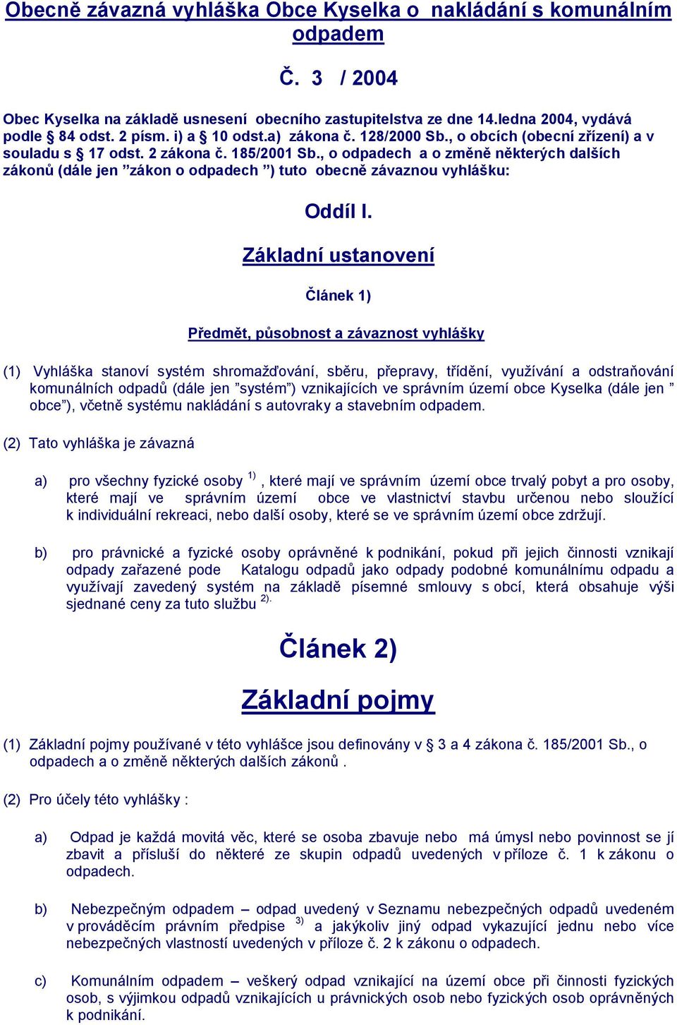 , o odpadech a o změně některých dalších zákonů (dále jen zákon o odpadech ) tuto obecně závaznou vyhlášku: Oddíl I.