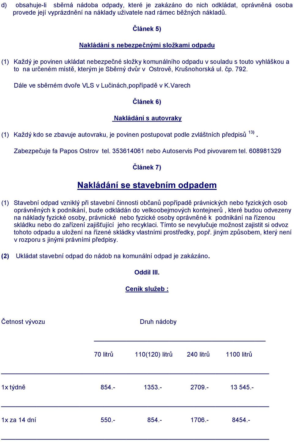 Ostrově, Krušnohorská ul. čp. 792. Dále ve sběrném dvoře VLS v Lučinách,popřípadě v K.