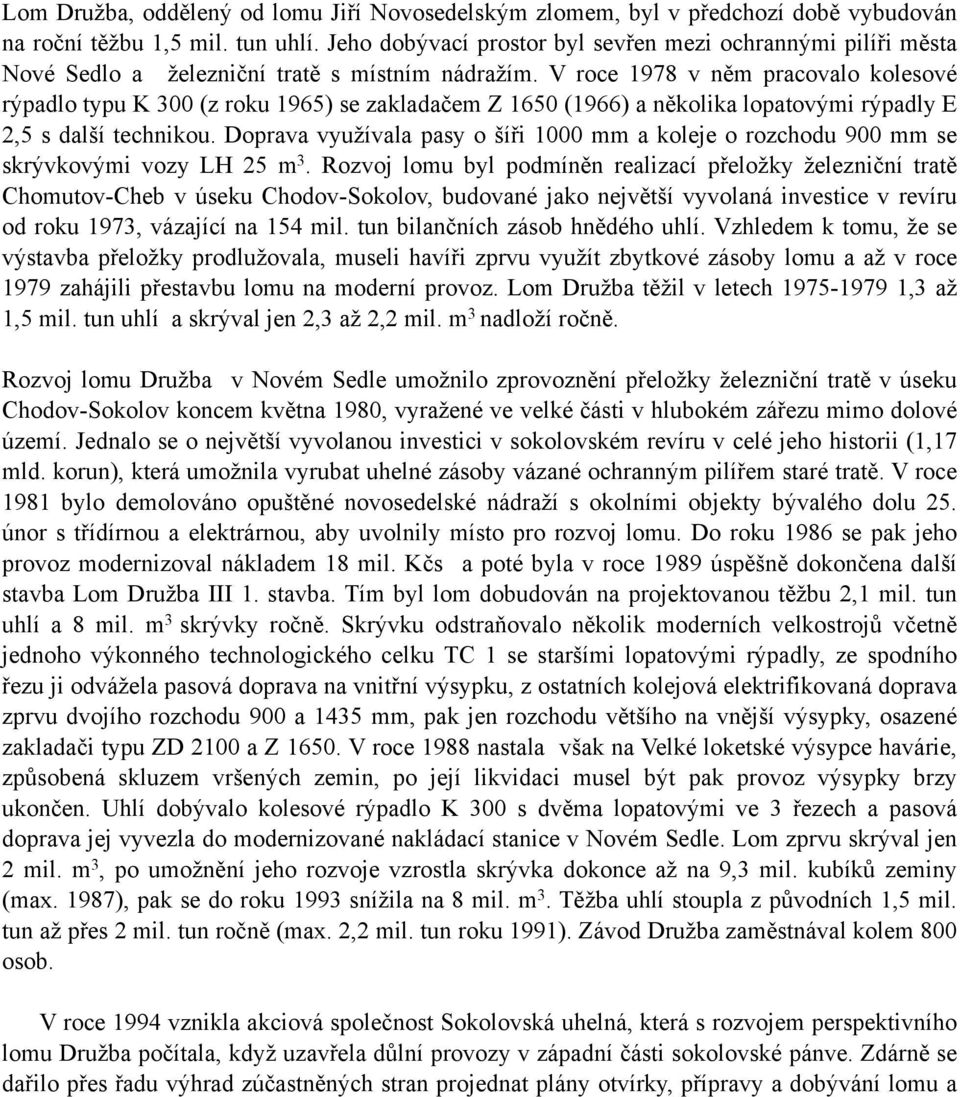 V roce 1978 v něm pracovalo kolesové rýpadlo typu K 300 (z roku 1965) se zakladačem Z 1650 (1966) a několika lopatovými rýpadly E 2,5 s další technikou.