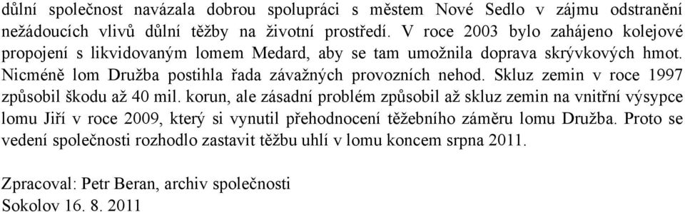 Nicméně lom Družba postihla řada závažných provozních nehod. Skluz zemin v roce 1997 způsobil škodu až 40 mil.